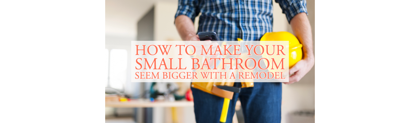 How to Make Your Small Bathroom Seem Bigger With a Remodel